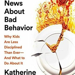 [Access] PDF EBOOK EPUB KINDLE The Good News About Bad Behavior: Why Kids Are Less Disciplined Than