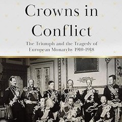 ❤PDF✔ Crowns in Conflict: The triumph and the tragedy of European monarchy 1910-1918 (Theo Aron