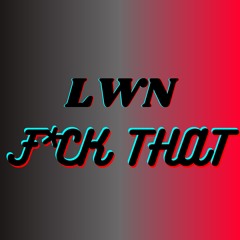 LWN - Fuck That - OUT NOW