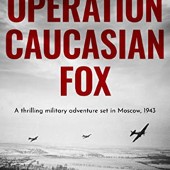 download EBOOK 📜 Operation Caucasian Fox: A thrilling military adventure set in Mosc