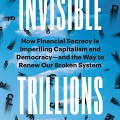 Invisible Trillions: How Financial Secrecy Is Imperiling Capitalism and Democracyand the Way to Rene