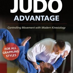 [R.E.A.D P.D.F] 📖 The Judo Advantage: Controlling Movement with Modern Kinesiology. For All Grappl