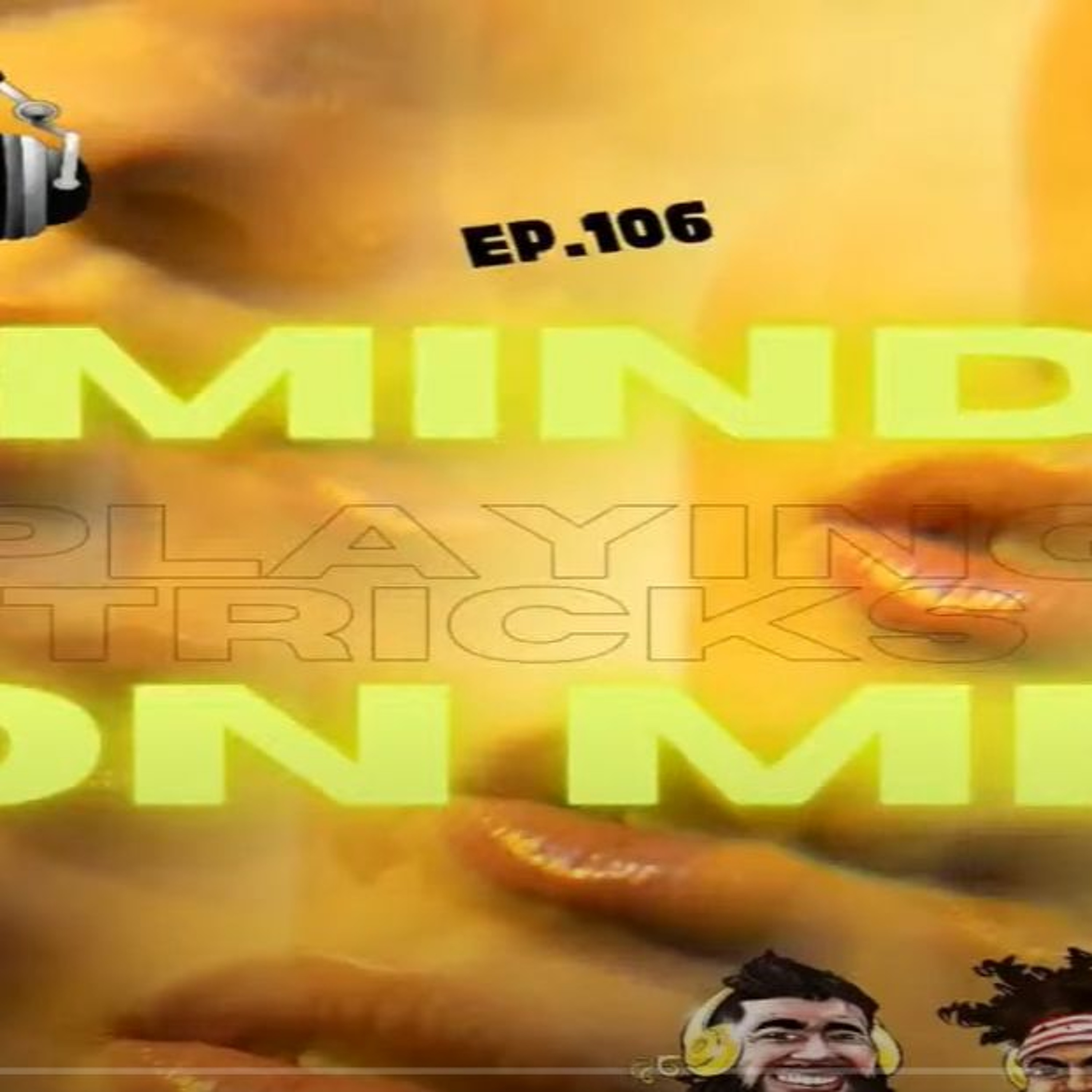 Ep. 106  Mind Playing Tricks On Me