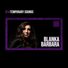 Temporary Sounds 014 - Blanka Barbara