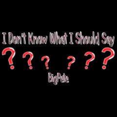 I Don't Know What I Should Say