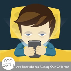 Episode 79 - Are Smartphones Ruining Our Children?