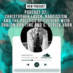 Podcast 37: Christopher Lasch, Narcissism & the Politics of Culture w/ Shalon van Tine & Derick Varn