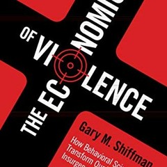 ( jbB ) The Economics of Violence: How Behavioral Science Can Transform our View of Crime, Insurgenc