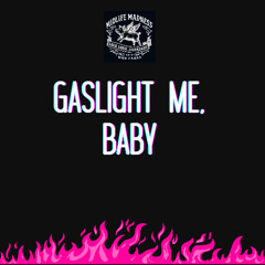 Gaslight Me, Baby