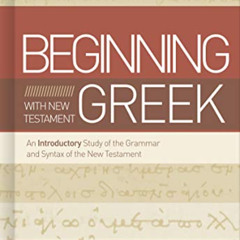 [Free] EPUB 📙 Beginning with New Testament Greek: An Introductory Study of the Gramm