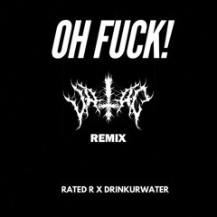 RATED R X DRINKURWATER - OH F*CK (VALAC REMIX)