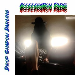" DROP SHADOW DARLING " / Acceleration Radio 9/17/2020