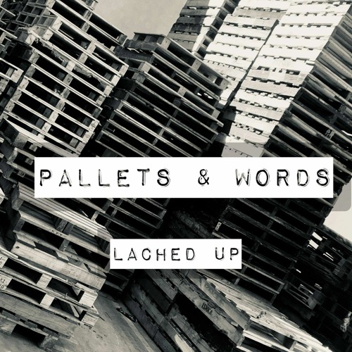 LACHED UP - PALLETS AND WORDS