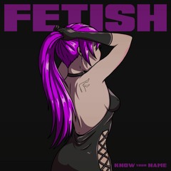 FETISH - Know Your Name