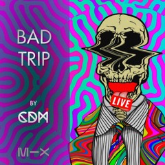 CDM - BAD TRIP