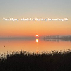 Yoot Digme - Alcohol Is The Most Severe Drug