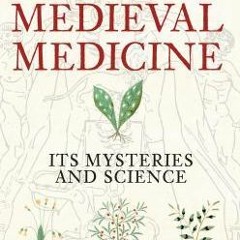 [READ DOWNLOAD] Medieval Medicine: Its Mysteries and Science