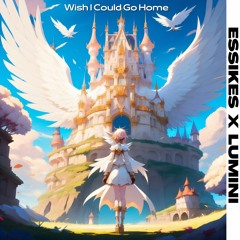 Essikes X Lumini - Wish I Could Go Home | Melodic Dubstep | Future Bass | Dubstep