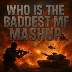 WHO IS THE BADDEST MF MASHUP
