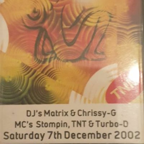 Saturday 7th Decmber 2002 DJ's Matrix & Chrissy G MC's Stompin, TNT, & Turbo D