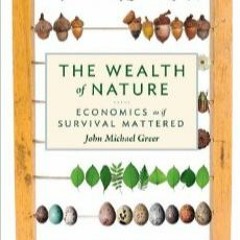 JMGreer - The Wealth of Nature - Economics as if Survival Mattered