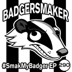#SmakMyBadger EP290 (New Techno, House + Drum & Bass)