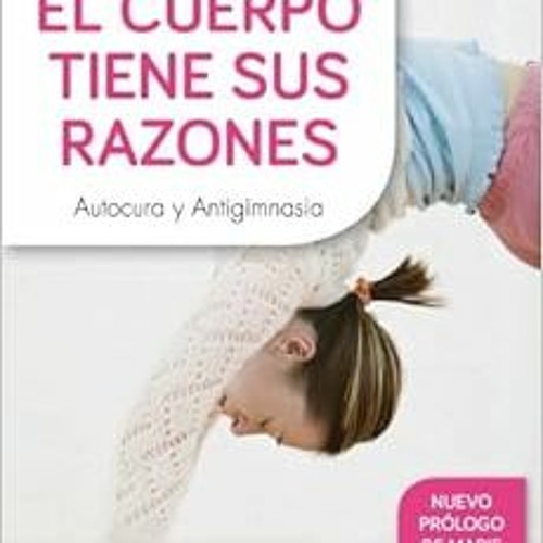 Get PDF 💗 El cuerpo tiene sus razones: Autocura y antigimnasia (Cuerpo y Salud) (Spa