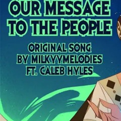 our Message to the people (Milkyymelodies/FT. Caleb Hyles)