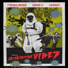 Quarantine Vibez (Driiip-C x LowKey x Tyesha Renee)