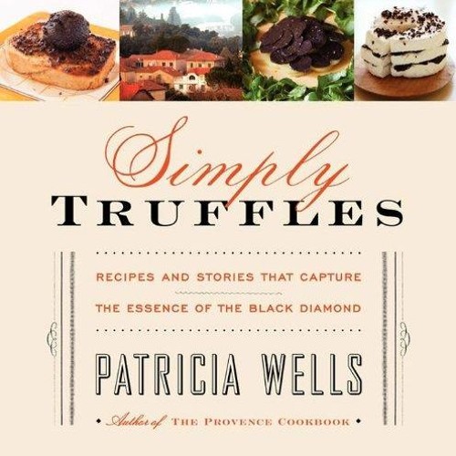 ✔Read⚡️ Simply Truffles: Recipes and Stories That Capture the Essence of the Black Diamond