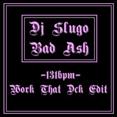 Dj Slugo - Bad Ash (131bpm Work That Dck Edit)