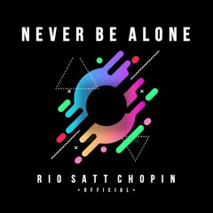 RSC - NEVER BE ALONE - 2025 ( RIO SATT CHOPIN )