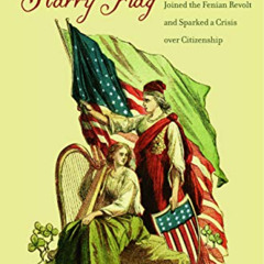 [Get] KINDLE 📃 Under the Starry Flag: How a Band of Irish Americans Joined the Fenia