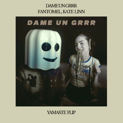 [FREE DL] DAME UN GRRR - FANTOMEL, KATE LINN (YAMASTE FLIP)