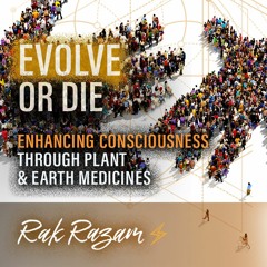 EVOLVE or DIE: Enhancing Consciousness Through Plant & Earth Medicines