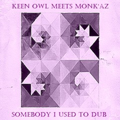 Keen Owl meets Monk'aZ - Somebody I used to Dub (Gotye - Somebody That I Used To Know Remix)