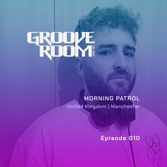 GROOVE ROOM #010 | MORNING PATROL | UNITED KINGDOM, MANCHESTER