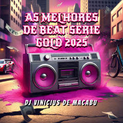 AS MELHORES DE BEAT SERIE GOLD 2025 ( DJ VINICIUS DE MACABU )
