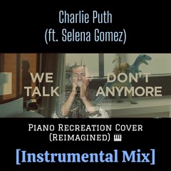 We Don’t Talk Anymore - Charlie Puth | Piano Recreation Cover (Reimagined) [Instrumental Mix]