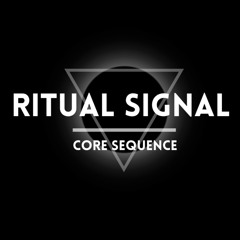 RITUAL SIGNAL : CORE SEQUENCE