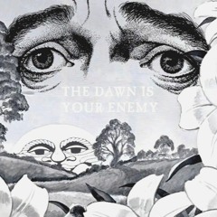 The Dawn Is Your Enemy