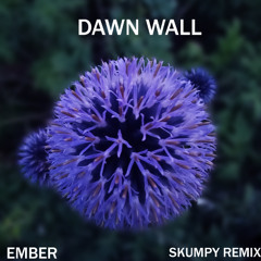 DAWN WALL - EMBER (SKUMPY REMIX)