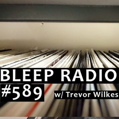 Bleep Radio #589 w/ Trevor Wilkes [Behind You!]