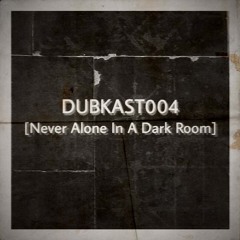DUBKAST004 [Never Alone In A Dark Room]