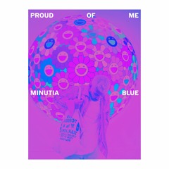 Proud Of Me - Minutia Blue