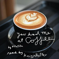 You Had Me At Coffee By NifaFifa