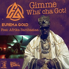 Gimmie Wha’Cha Got by Eureka Good featuring Afrika Bambaataa MP3.mp3