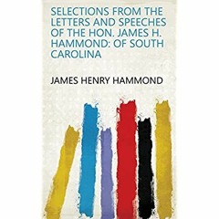 [PDF] ⚡️ DOWNLOAD Selections from the Letters and Speeches of the Hon. James H. Hammond Of South