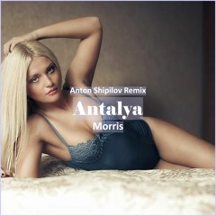 Morris - Antalya Anton Shipilov Remix [ Foreign songs Music]