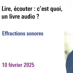 Effractions sonores - Lire, écouter : c'est quoi, un livre audio ?